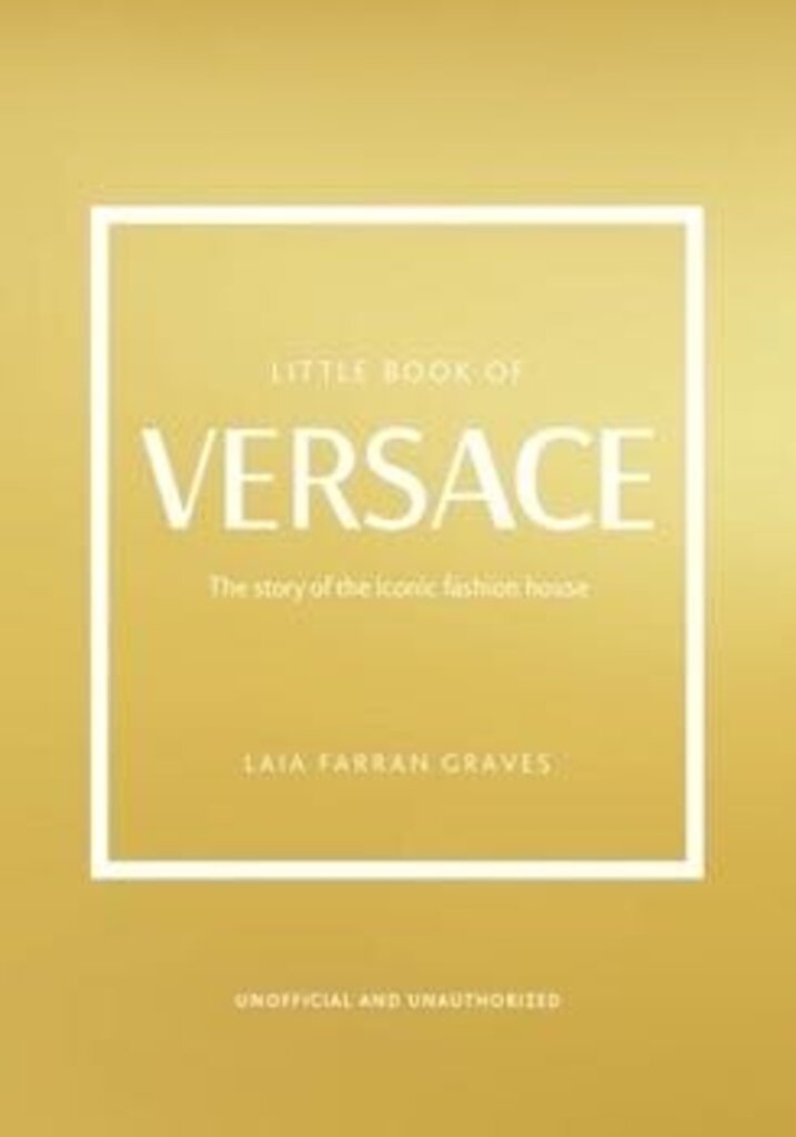 Little Book of Versace: The Story of the Iconic Fashion House: