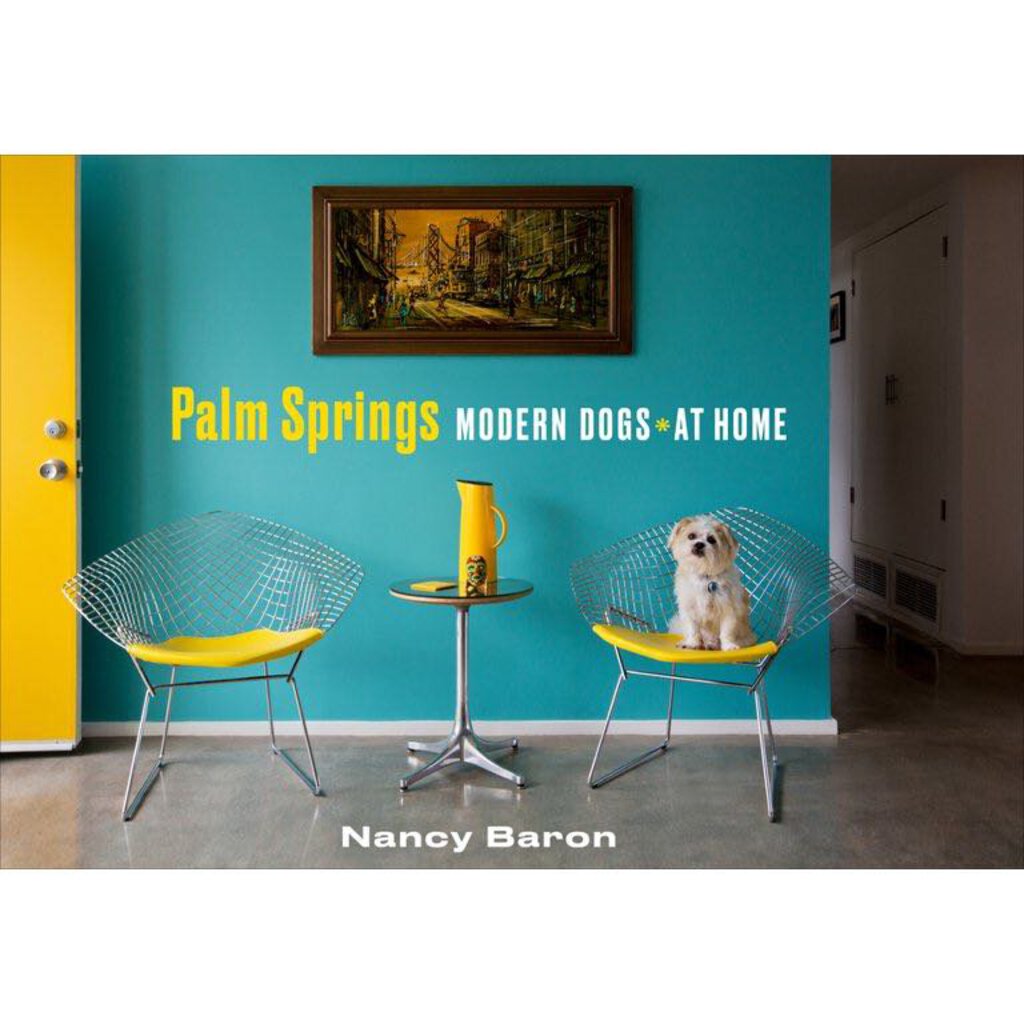 Palm Springs: Modern Dogs At Home by Nancy Baron